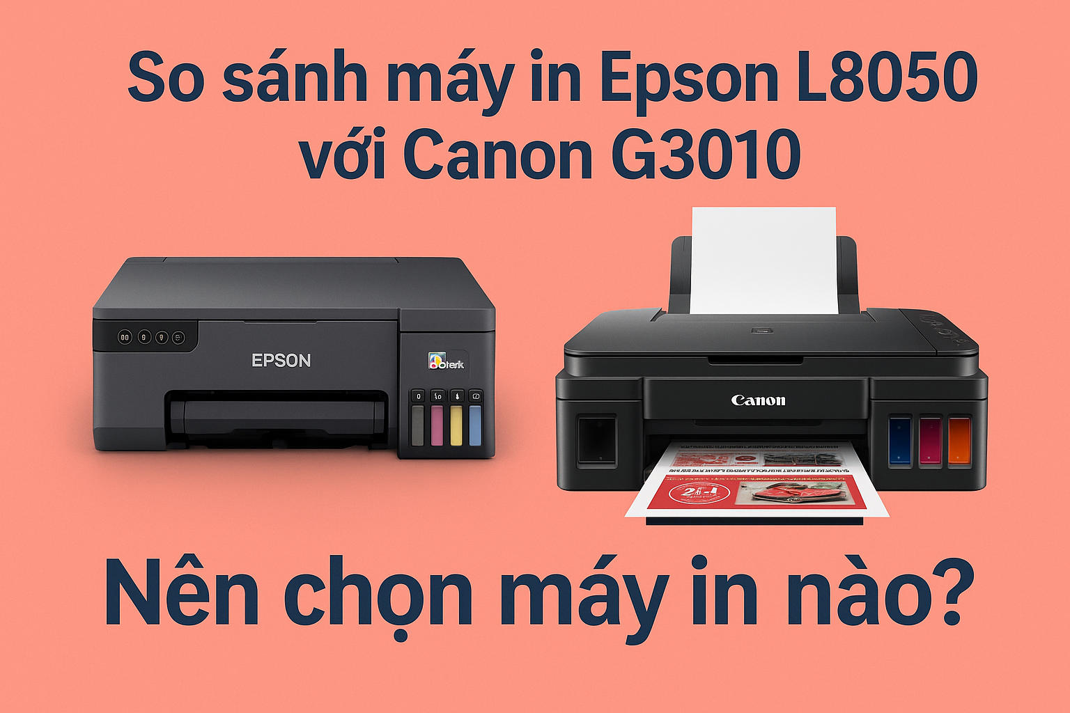 So sánh máy in Epson L8050 và Canon G3010 – lựa chọn máy in phù hợp nhất cho nhu cầu in ấn tại nhà và văn phòng.