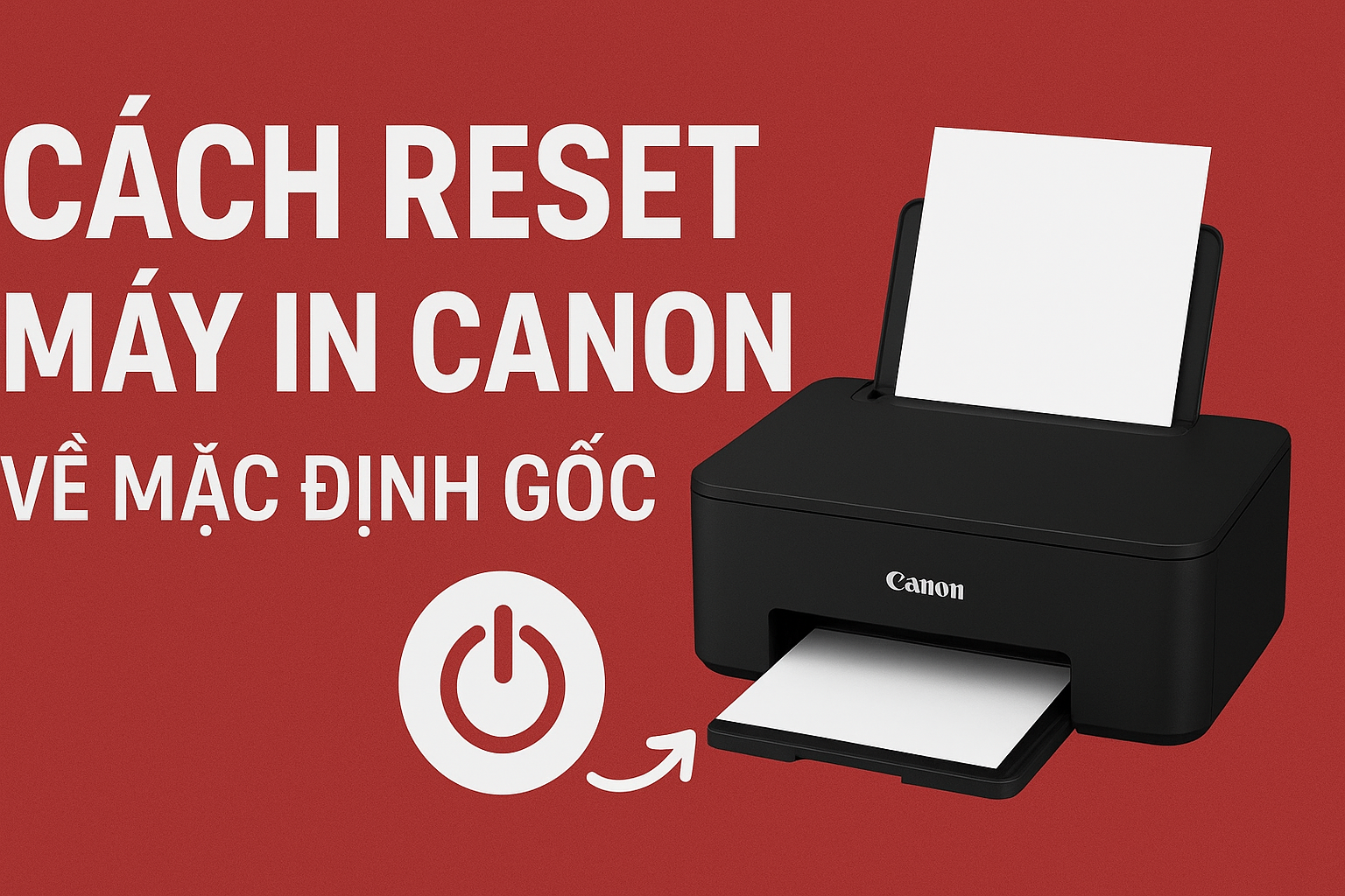 Hướng dẫn cách reset máy in Canon về mặc định gốc đơn giản tại nhà.